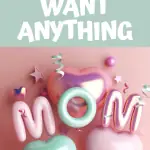 GIFTS FOR MOM WHO DOESN'T WANT ANYTHING